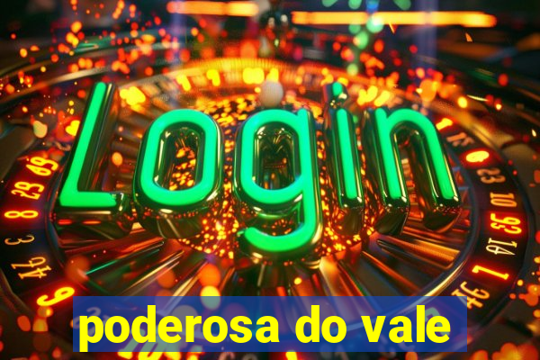 poderosa do vale